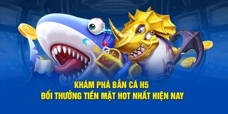 Bắn Cá H5: Trải Nghiệm Giải Trí Đỉnh Cao Trên Mọi Thiết Bị